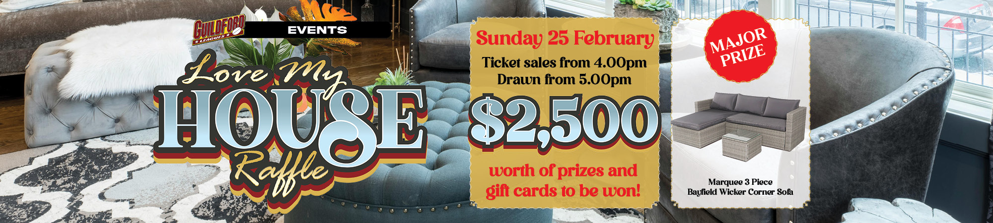 Love My House Raffle at Guildford Leagues. Sun 25 Feb 2024. Ticket sales from 4pm and drawn from 5pm. $2,500 worth of prizes to be won! 