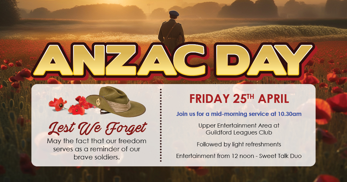 Anzac Day at Guildford Leagues. Friday 25 April 2025. Mid-morning service at 10.30am. Followed by light refreshments and entertainment.