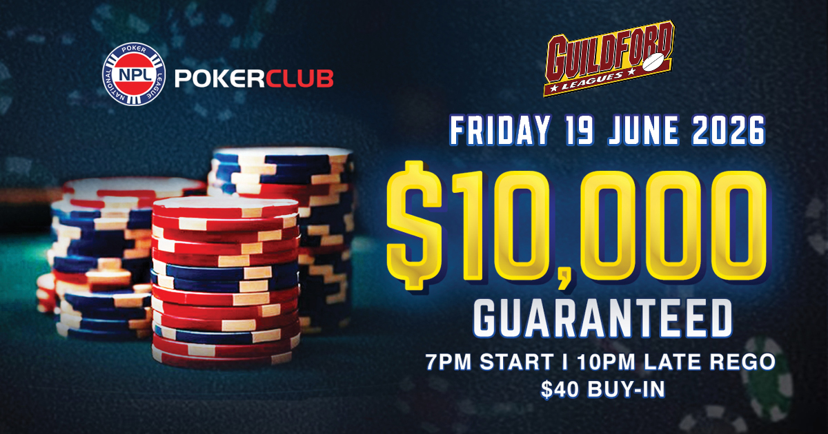 NPL $10,000 Guaranteed Poker Tournament at Guildford Leagues Club. Friday 19 June 2026. $10,000 Guaranteed. 7.00pm start, late rego 10.00pm