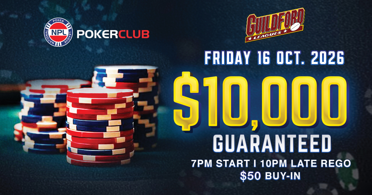 NPL $10,000 Guaranteed Poker Tournament at Guildford Leagues Club Friday 16 October 2026. 7.00pm start, late rego 10.00pm. $50 Buy-in.
